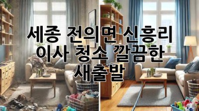 세종 전의면 신흥리 이사 청소: 깔끔한 새출발!
